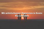 Mit mittelschwerer Depression in Rente: Ein Leitfaden