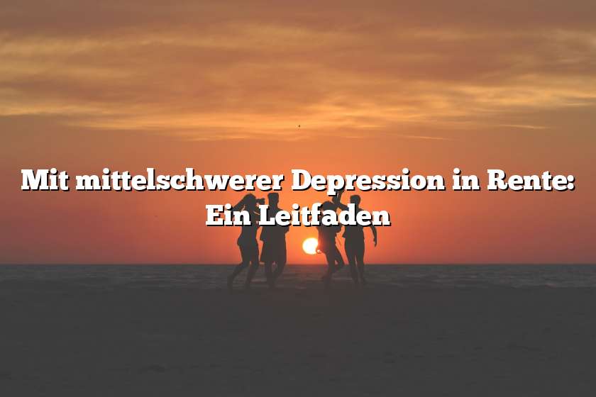 Mit mittelschwerer Depression in Rente: Ein Leitfaden