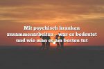 Mit psychisch kranken zusammenarbeiten – was es bedeutet und wie man es am besten tut