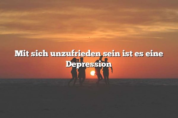 Mit sich unzufrieden sein ist es eine Depression