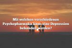 Mit welchen verschiedenen Psychopharmaka kann eine Depression behandelt werden?