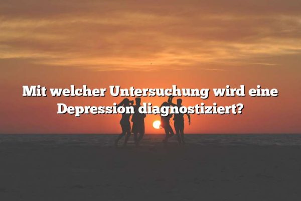 Mit welcher Untersuchung wird eine Depression diagnostiziert?