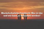 Muskelschwäche Psychisch: Was ist das und wie kann es behandelt werden?