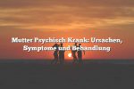 Mutter Psychisch Krank: Ursachen, Symptome und Behandlung