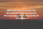 NWPG Netzwerk Psychische Gesundheit: Verbesserung der Versorgungsqualität für psychisch Erkrankte