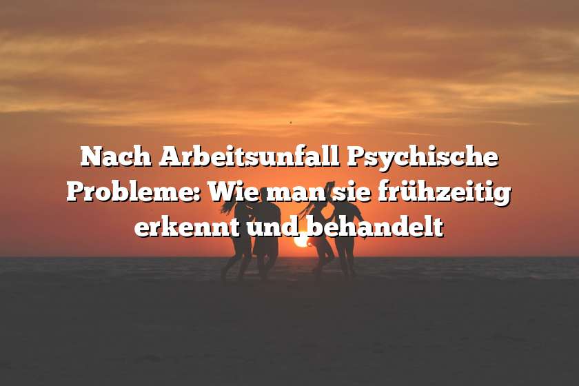 Nach Arbeitsunfall Psychische Probleme: Wie man sie frühzeitig erkennt und behandelt