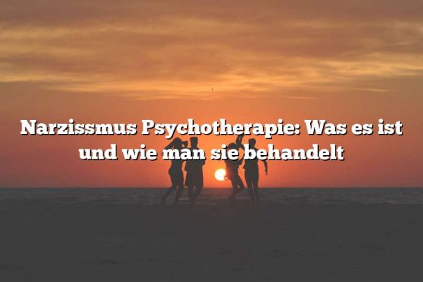 Narzissmus Psychotherapie: Was es ist und wie man sie behandelt