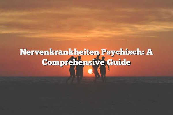 Nervenkrankheiten Psychisch: A Comprehensive Guide