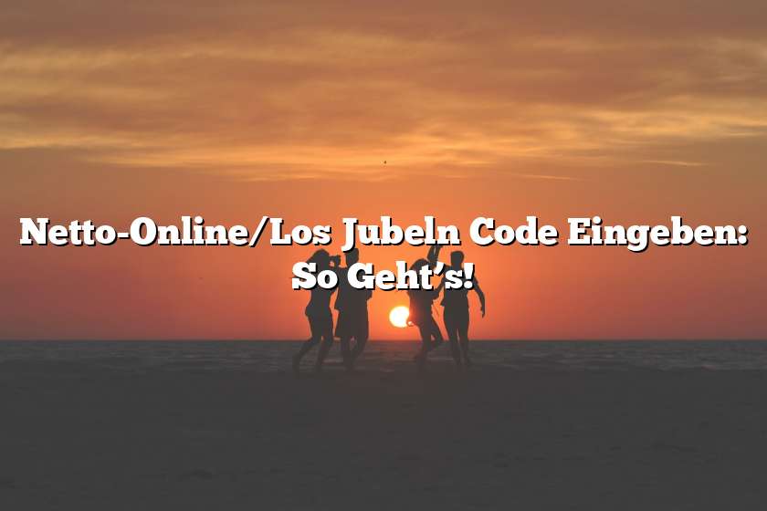 Netto-Online/Los Jubeln Code Eingeben: So Geht’s!