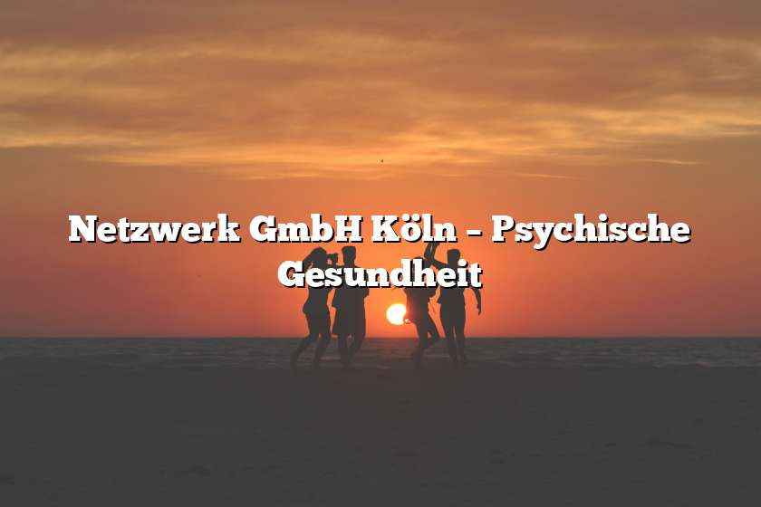 Netzwerk GmbH Köln – Psychische Gesundheit