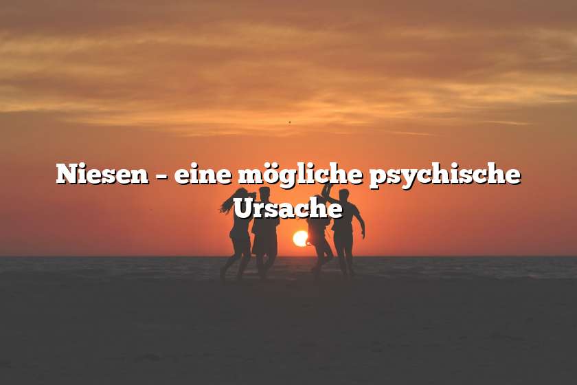 Niesen – eine mögliche psychische Ursache