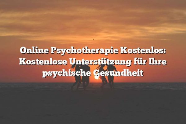 Online Psychotherapie Kostenlos: Kostenlose Unterstützung für Ihre psychische Gesundheit