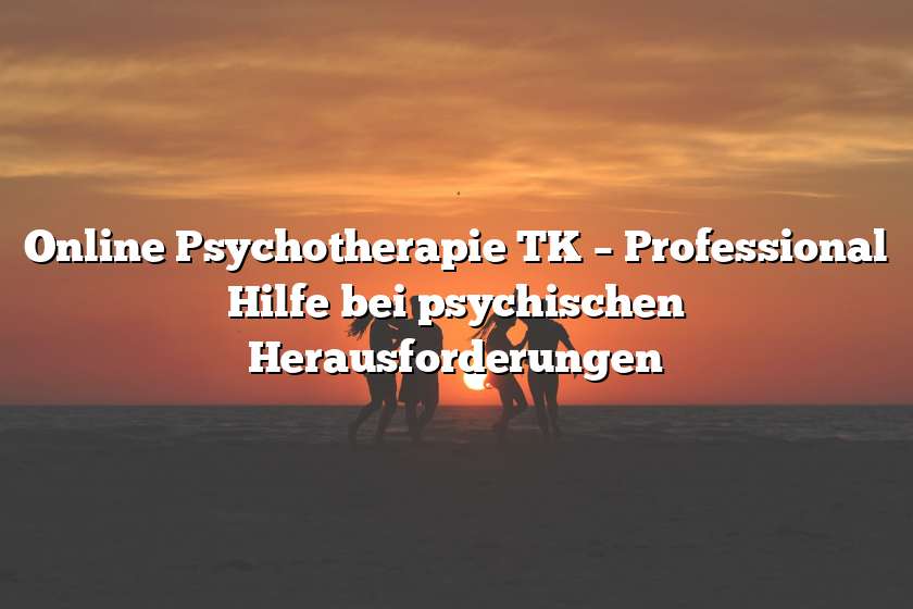 Online Psychotherapie TK – Professional Hilfe bei psychischen Herausforderungen