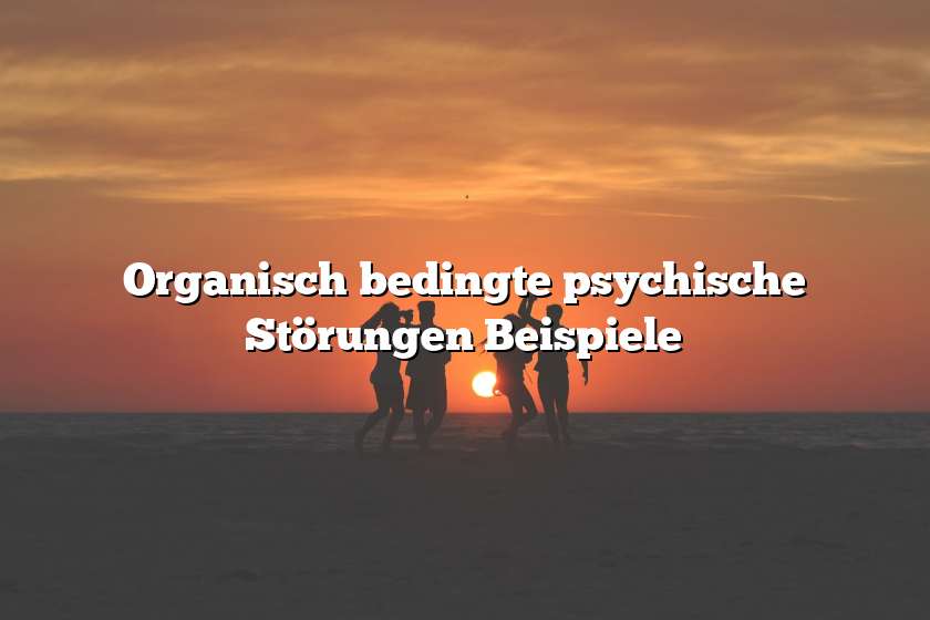 Organisch bedingte psychische Störungen Beispiele