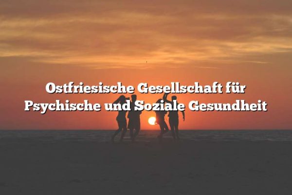 Ostfriesische Gesellschaft für Psychische und Soziale Gesundheit