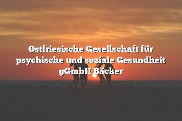 Ostfriesische Gesellschaft für psychische und soziale Gesundheit gGmbH Bäcker