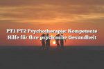 PT1 PT2 Psychotherapie: Kompetente Hilfe für Ihre psychische Gesundheit