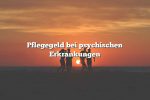 Pflegegeld bei psychischen Erkrankungen