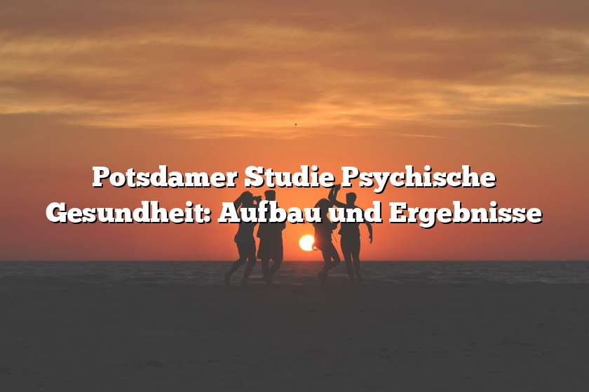 Potsdamer Studie Psychische Gesundheit: Aufbau und Ergebnisse