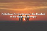 Praktikum Psychotherapie: Ein Einblick in die Welt der Therapie