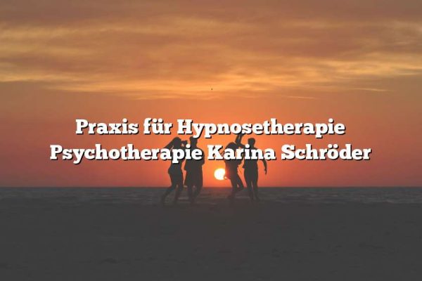 Praxis für Hypnosetherapie Psychotherapie Karina Schröder