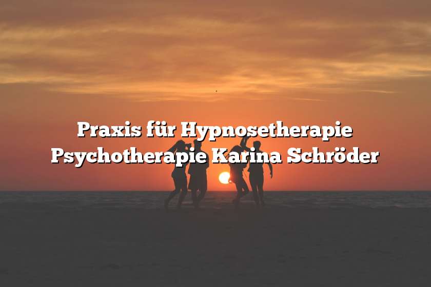 Praxis für Hypnosetherapie Psychotherapie Karina Schröder