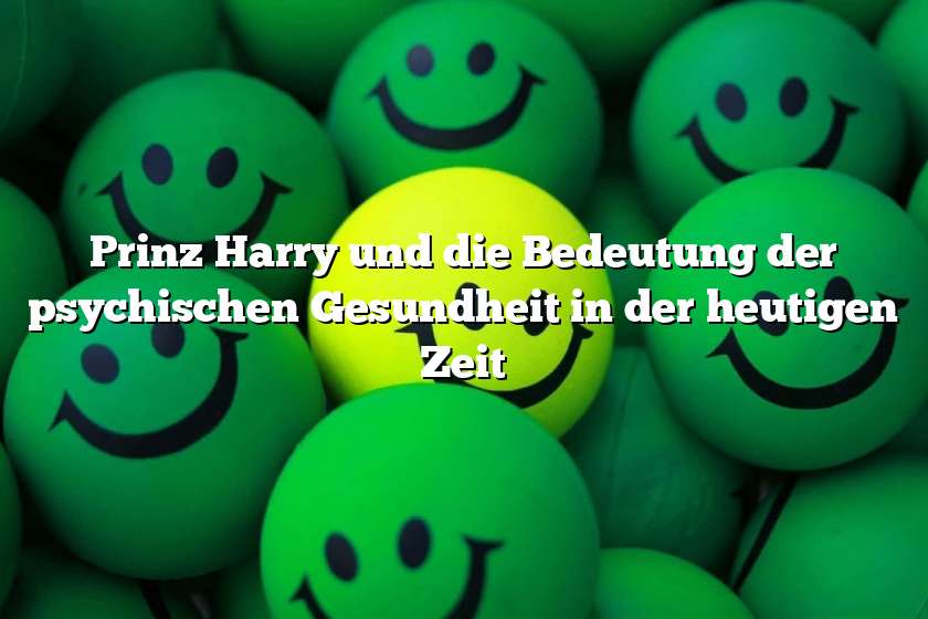 Prinz Harry und die Bedeutung der psychischen Gesundheit in der heutigen Zeit