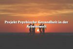 Projekt Psychische Gesundheit in der Arbeitswelt