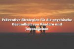 Präventive Strategien für die psychische Gesundheit von Kindern und Jugendlichen