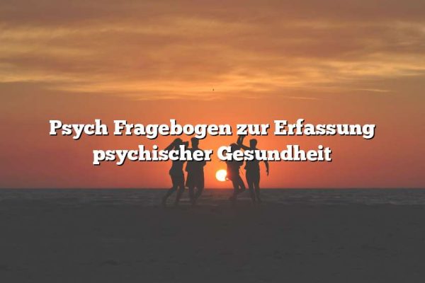 Psych Fragebogen zur Erfassung psychischer Gesundheit