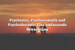 Psychiatrie, Psychosomatik und Psychotherapie: Eine umfassende Betrachtung