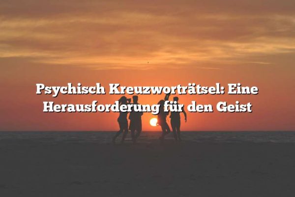 Psychisch Kreuzworträtsel: Eine Herausforderung für den Geist