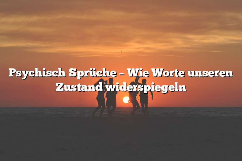 Psychisch Sprüche – Wie Worte unseren Zustand widerspiegeln