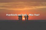 Psychisch am Ende – Was Tun?