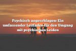 Psychisch angeschlagen: Ein umfassender Leitfaden für den Umgang mit psychischen Leiden