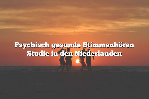 Psychisch gesunde Stimmenhören Studie in den Niederlanden