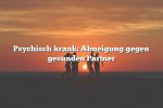 Psychisch krank: Abneigung gegen gesunden Partner