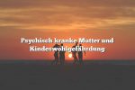 Psychisch kranke Mutter und Kindeswohlgefährdung