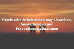 Psychische Arbeitsbelastung: Ursachen, Auswirkungen und Präventionsmaßnahmen