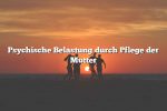 Psychische Belastung durch Pflege der Mutter