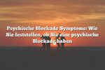 Psychische Blockade Symptome: Wie Sie feststellen, ob Sie eine psychische Blockade haben