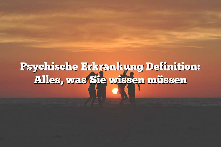 Psychische Erkrankung Definition: Alles, was Sie wissen müssen