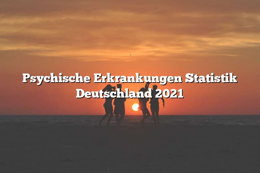 Psychische Erkrankungen Statistik Deutschland 2021