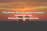 Psychische Erkrankungen: Ursachen, Symptome und Behandlungsmöglichkeiten