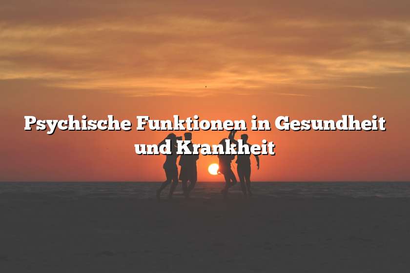 Psychische Funktionen in Gesundheit und Krankheit