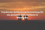 Psychische Gefährdungsbeurteilung für ein gesundes Unternehmen in Wiesbaden