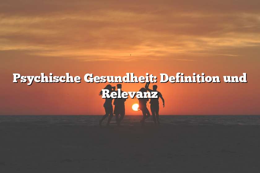 Psychische Gesundheit: Definition und Relevanz