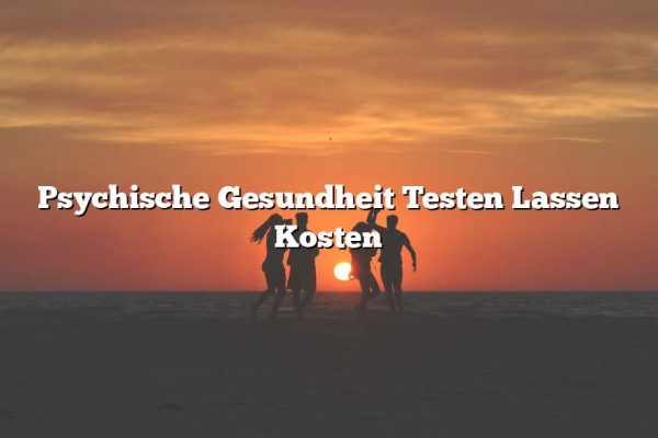 Psychische Gesundheit Testen Lassen Kosten