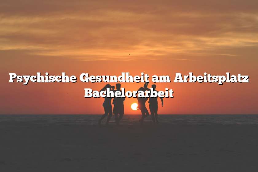 Psychische Gesundheit am Arbeitsplatz Bachelorarbeit