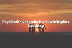 Psychische Gesundheit am Arbeitsplatz Coaching